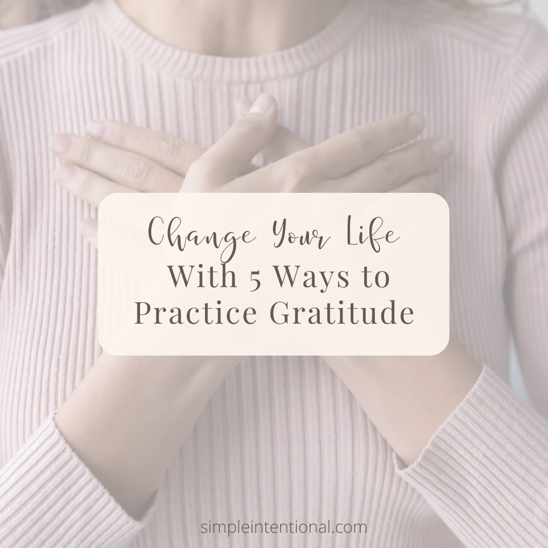 ways to practice gratitude, practice gratitude, change your life